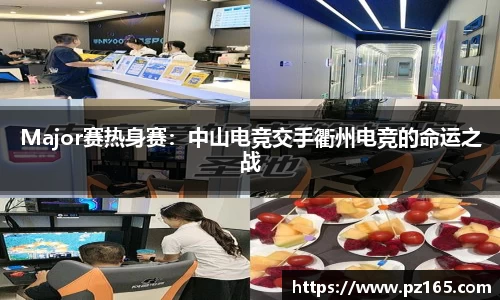 Major赛热身赛：中山电竞交手衢州电竞的命运之战