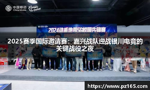 2025赛季国际邀请赛：嘉兴战队迎战银川电竞的关键战役之夜